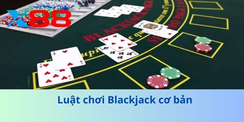 Khám Phá Blackjack X88 - Chiến Lược Thắng Lớn Mỗi Ván Bài 2 Luật chơi Blackjack cơ bản