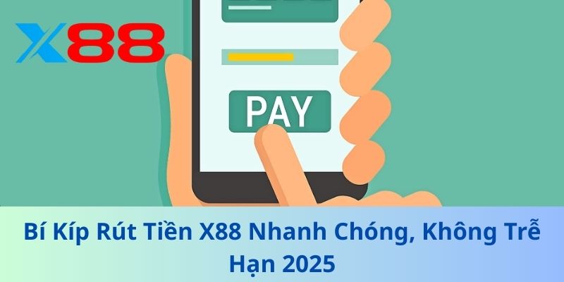 Bí Kíp Rút Tiền X88 Nhanh Chóng, Không Trễ Hạn 2025 1 Bí Kíp Rút Tiền X88 Nhanh Chóng, Không Trễ Hạn 2025