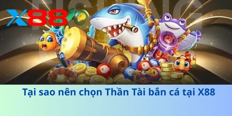 Thần Tài Bắn Cá – Trải Nghiệm Săn Thưởng Cực Chất Cùng X88 4 Tại sao nên chọn Thần Tài bắn cá tại X88
